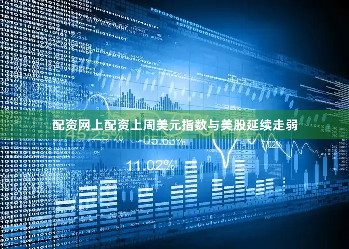 配资网上配资上周美元指数与美股延续走弱