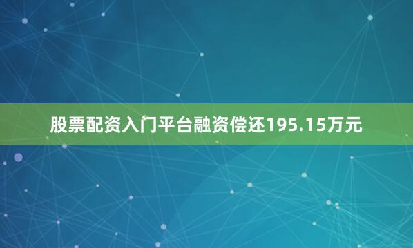 股票配资入门平台融资偿还195.15万元